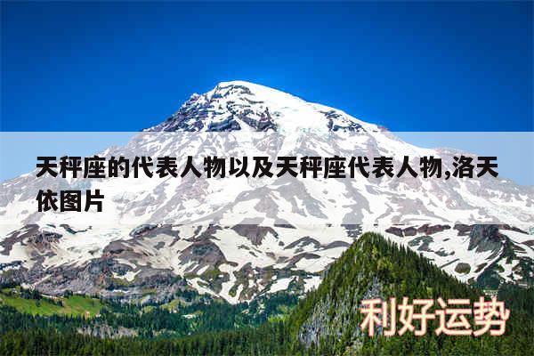 天秤座的代表人物以及天秤座代表人物,洛天依图片
