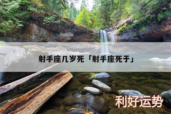 射手座几岁死及射手座死于