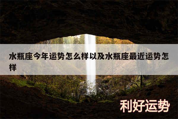 水瓶座今年运势怎么样以及水瓶座最近运势怎样