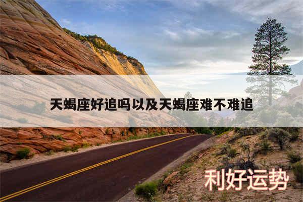 天蝎座好追吗以及天蝎座难不难追