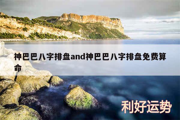 神巴巴八字排盘and神巴巴八字排盘免费算命