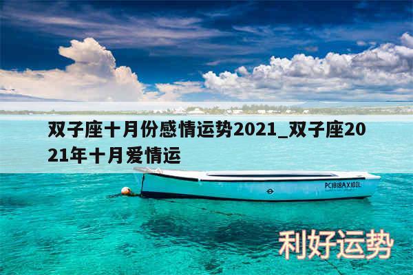 双子座十月份感情运势2024_双子座2024年十月爱情运