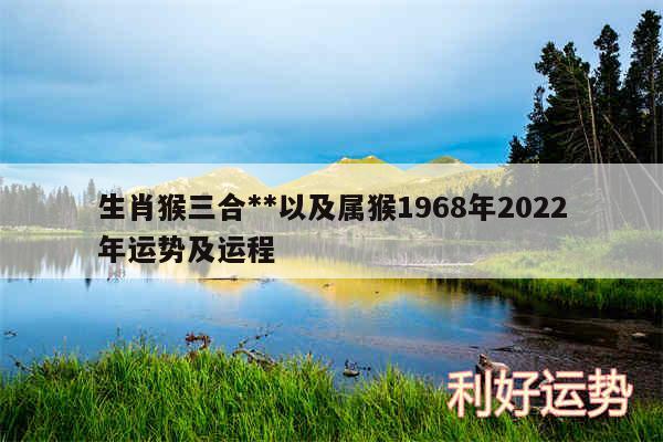 生肖猴三合**以及属猴1968年2024年运势及运程