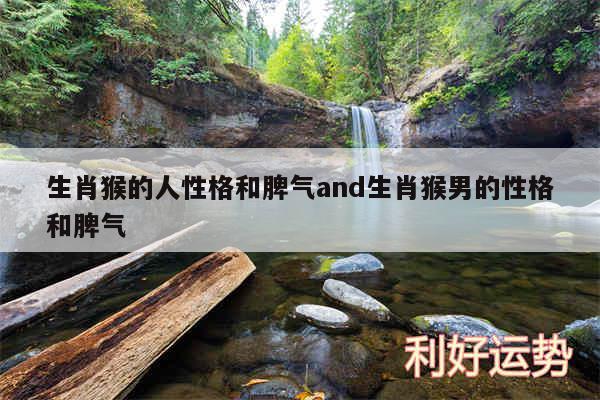 生肖猴的人性格和脾气and生肖猴男的性格和脾气