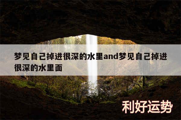 梦见自己掉进很深的水里and梦见自己掉进很深的水里面