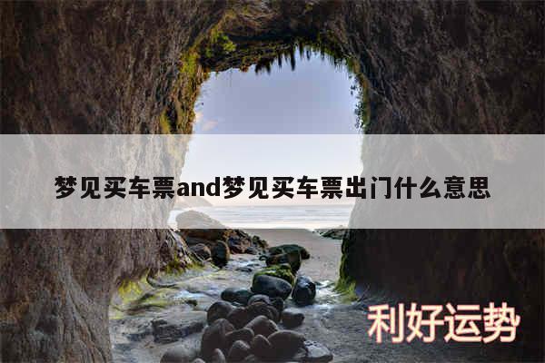 梦见买车票and梦见买车票出门什么意思