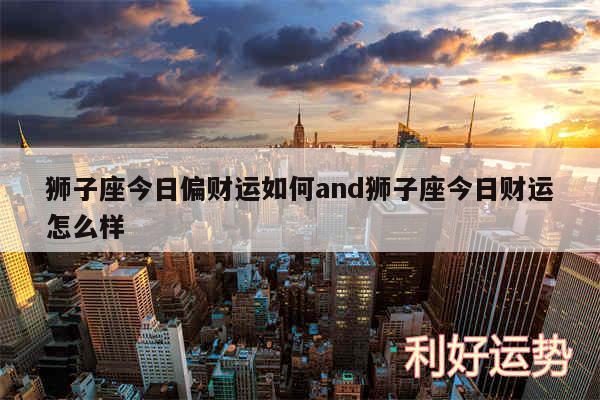 狮子座今日偏财运如何and狮子座今日财运怎么样