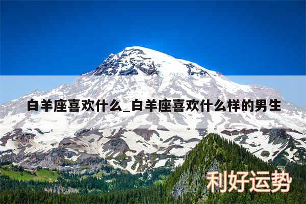 白羊座喜欢什么_白羊座喜欢什么样的男生