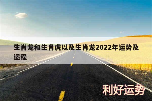 生肖龙和生肖虎以及生肖龙2024年运势及运程