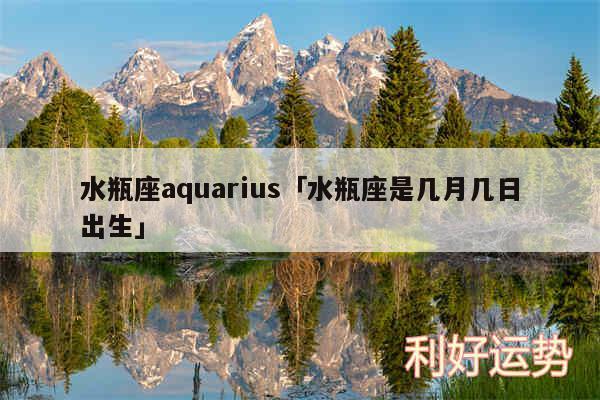 水瓶座aquarius及水瓶座是几月几日出生