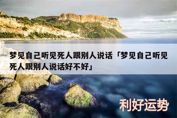 梦见自己听见死人跟别人说话及梦见自己听见死人跟别人说话好不好