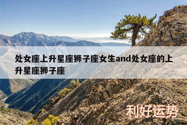 处女座上升星座狮子座女生and处女座的上升星座狮子座