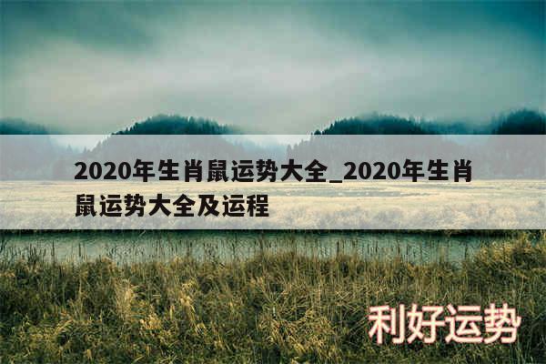 2020年生肖鼠运势大全_2020年生肖鼠运势大全及运程
