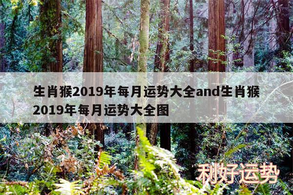 生肖猴2019年每月运势大全and生肖猴2019年每月运势大全图