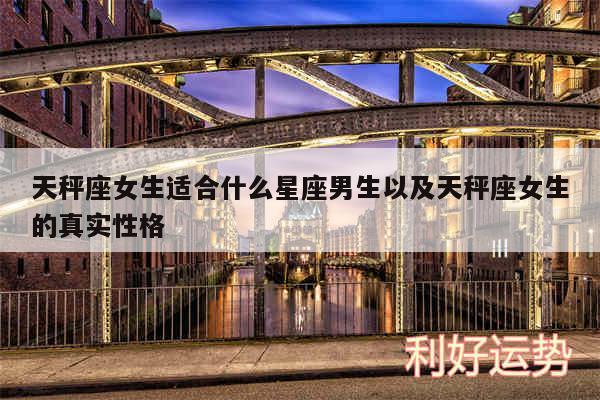 天秤座女生适合什么星座男生以及天秤座女生的真实性格
