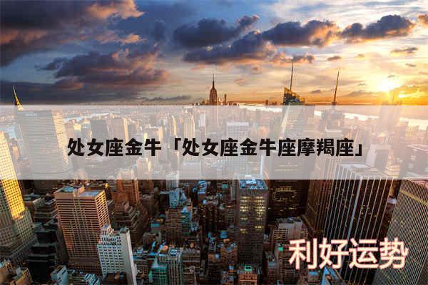 处女座金牛及处女座金牛座摩羯座
