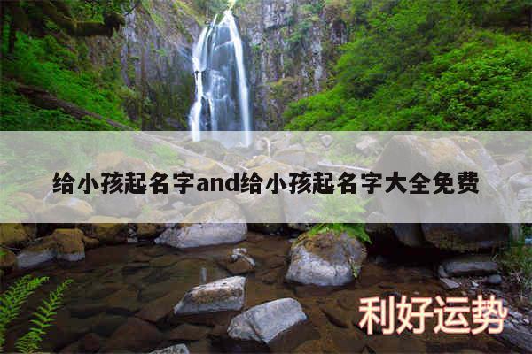 给小孩起名字and给小孩起名字大全免费