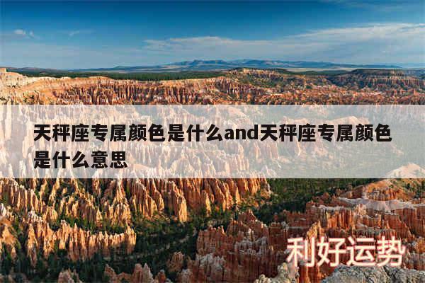 天秤座专属颜色是什么and天秤座专属颜色是什么意思