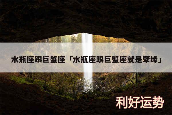 水瓶座跟巨蟹座及水瓶座跟巨蟹座就是孽缘