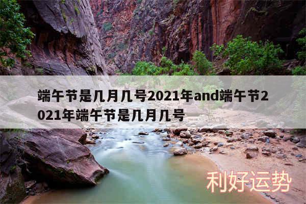 端午节是几月几号2024年and端午节2024年端午节是几月几号