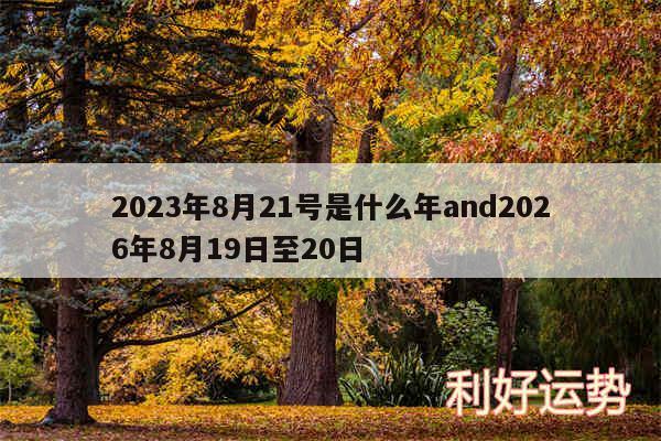 2024年8月21号是什么年and2026年8月19日至20日