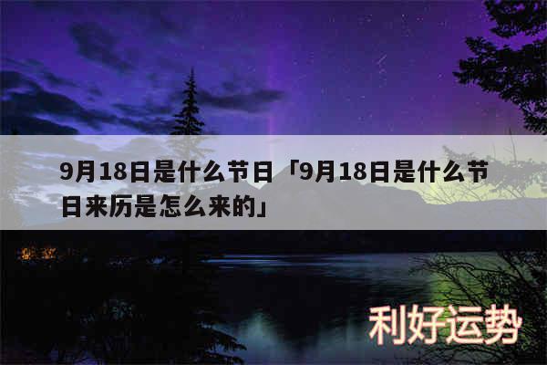 9月18日是什么节日及9月18日是什么节日来历是怎么来的