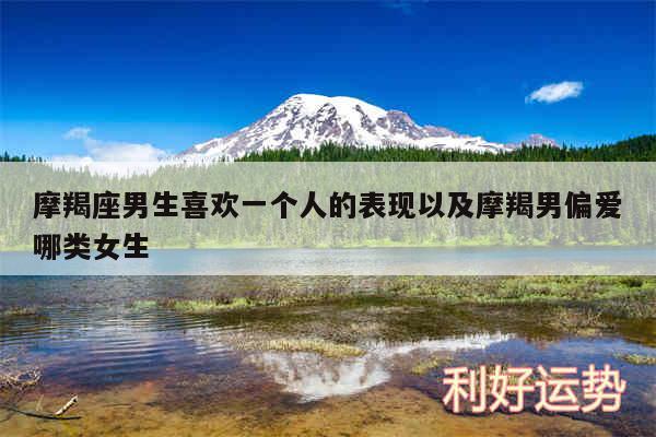 摩羯座男生喜欢一个人的表现以及摩羯男偏爱哪类女生