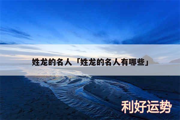 姓龙的名人及姓龙的名人有哪些