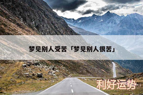 梦见别人受苦及梦见别人很苦