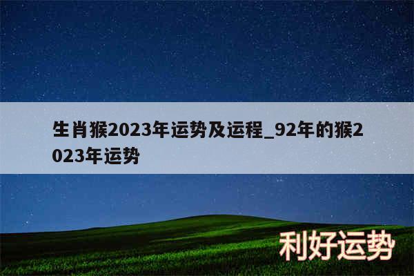 生肖猴2024年运势及运程_92年的猴2024年运势