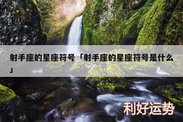 射手座的星座符号及射手座的星座符号是什么