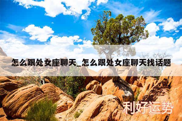 怎么跟处女座聊天_怎么跟处女座聊天找话题