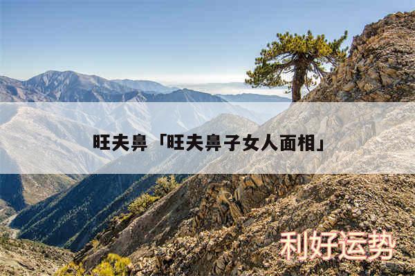 旺夫鼻及旺夫鼻子女人面相