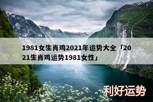 1981女生肖鸡2024年运势大全及2024生肖鸡运势1981女性