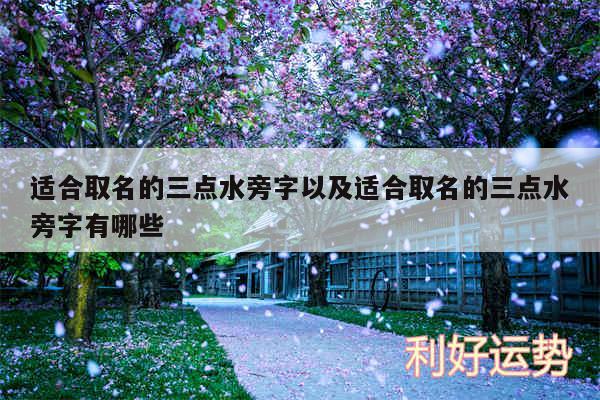 适合取名的三点水旁字以及适合取名的三点水旁字有哪些
