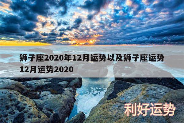 狮子座2020年12月运势以及狮子座运势12月运势2020