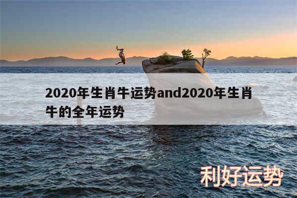 2020年生肖牛运势and2020年生肖牛的全年运势