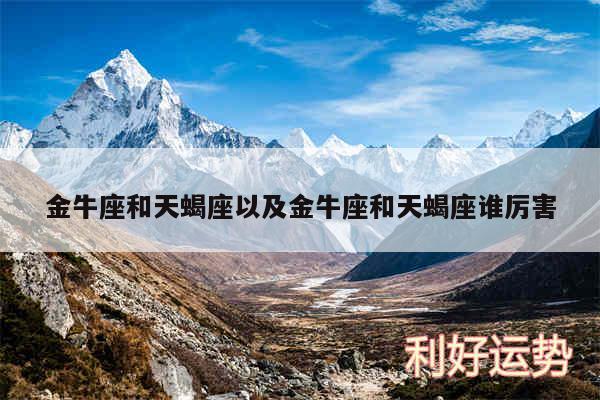 金牛座和天蝎座以及金牛座和天蝎座谁厉害