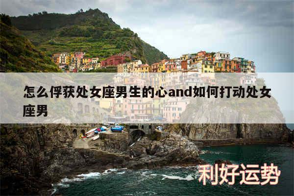怎么俘获处女座男生的心and如何打动处女座男