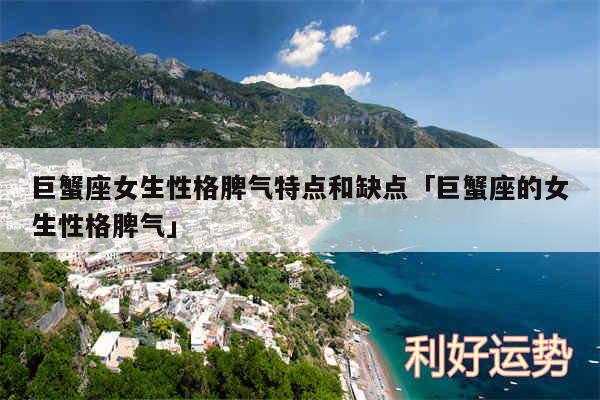 巨蟹座女生性格脾气特点和缺点及巨蟹座的女生性格脾气