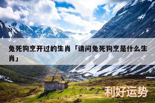 兔死狗烹开过的生肖及请问兔死狗烹是什么生肖