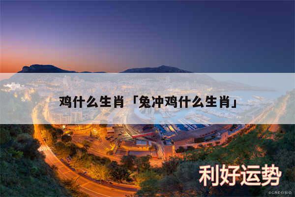 鸡什么生肖及兔冲鸡什么生肖