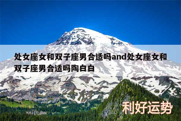 处女座女和双子座男合适吗and处女座女和双子座男合适吗陶白白