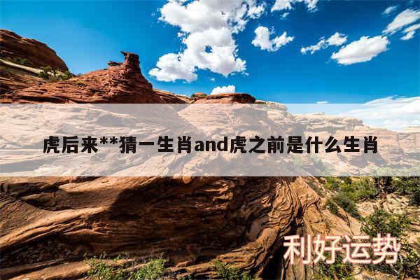 虎后来**猜一生肖and虎之前是什么生肖