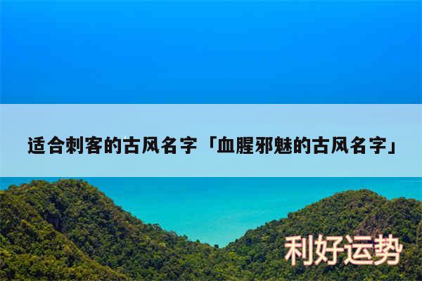 适合刺客的古风名字及血腥邪魅的古风名字