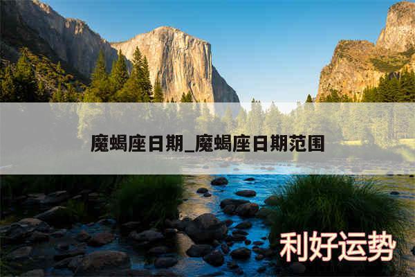 魔蝎座日期_魔蝎座日期范围