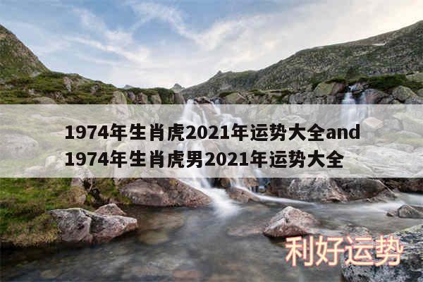 1974年生肖虎2024年运势大全and1974年生肖虎男2024年运势大全