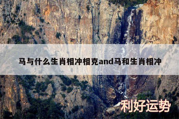 马与什么生肖相冲相克and马和生肖相冲