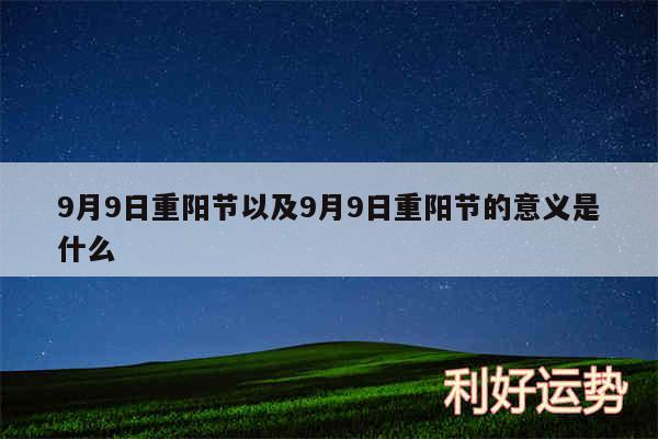 9月9日重阳节以及9月9日重阳节的意义是什么
