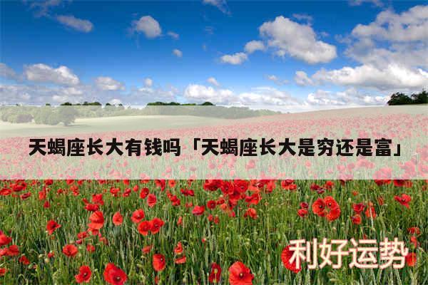 天蝎座长大有钱吗及天蝎座长大是穷还是富